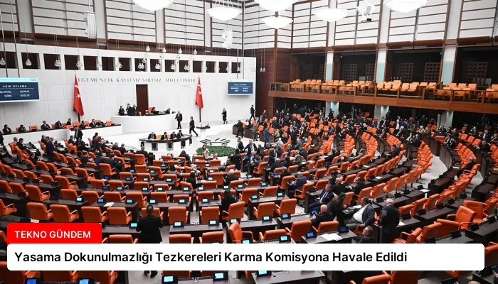 Yasama Dokunulmazlığı Tezkereleri Karma Komisyona Havale Edildi