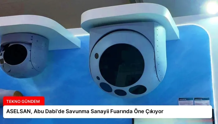 ASELSAN, Abu Dabi’de Savunma Sanayii Fuarında Öne Çıkıyor