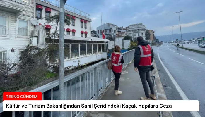 Kültür ve Turizm Bakanlığından Sahil Şeridindeki Kaçak Yapılara Ceza