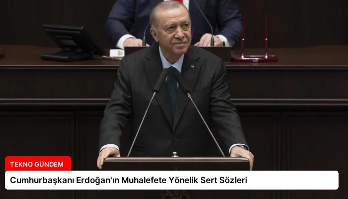 Cumhurbaşkanı Erdoğan’ın Muhalefete Yönelik Sert Sözleri