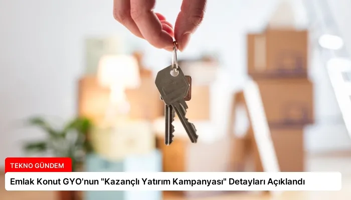 Emlak Konut GYO’nun “Kazançlı Yatırım Kampanyası” Detayları Açıklandı