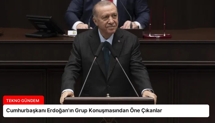 Cumhurbaşkanı Erdoğan’ın Grup Konuşmasından Öne Çıkanlar