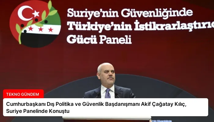 Cumhurbaşkanı Dış Politika ve Güvenlik Başdanışmanı Akif Çağatay Kılıç, Suriye Panelinde Konuştu