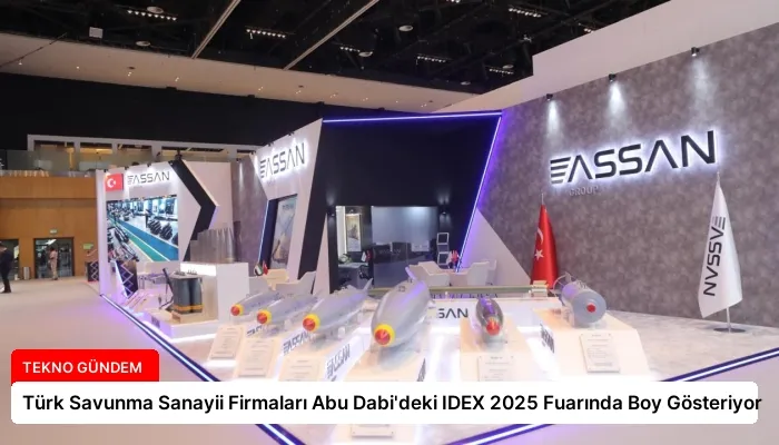 Türk Savunma Sanayii Firmaları Abu Dabi’deki IDEX 2025 Fuarında Boy Gösteriyor
