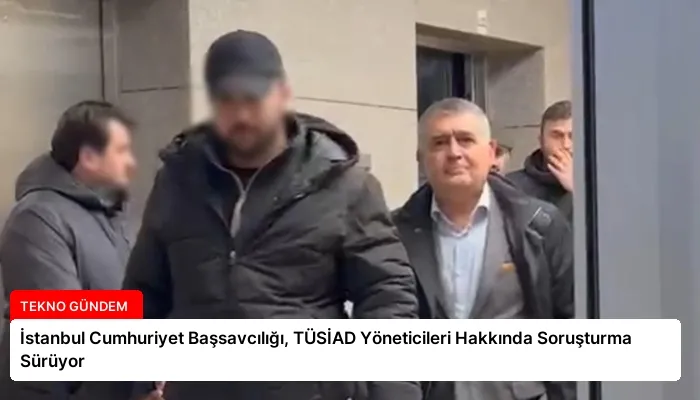 İstanbul Cumhuriyet Başsavcılığı, TÜSİAD Yöneticileri Hakkında Soruşturma Sürüyor