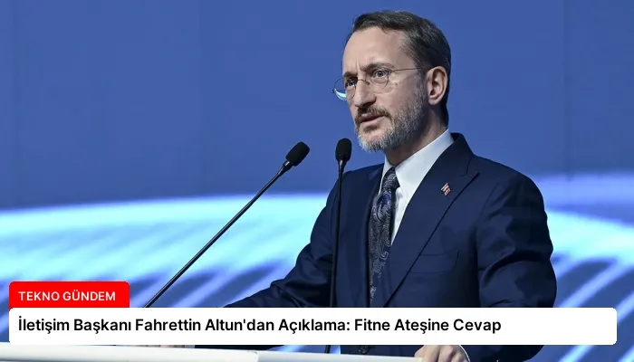 İletişim Başkanı Fahrettin Altun’dan Açıklama: Fitne Ateşine Cevap