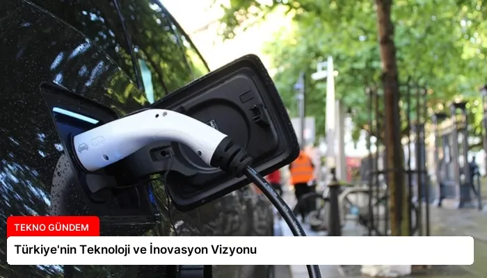 Türkiye’nin Teknoloji ve İnovasyon Vizyonu