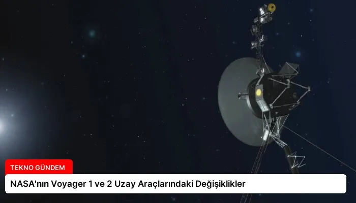 NASA’nın Voyager 1 ve 2 Uzay Araçlarındaki Değişiklikler