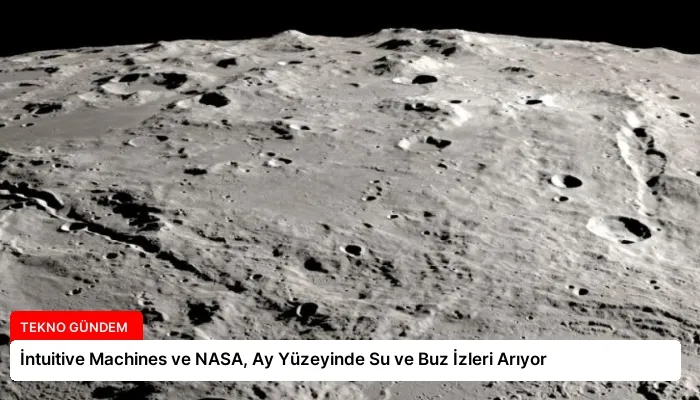 İntuitive Machines ve NASA, Ay Yüzeyinde Su ve Buz İzleri Arıyor