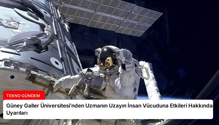 Güney Galler Üniversitesi’nden Uzmanın Uzayın İnsan Vücuduna Etkileri Hakkındaki Uyarıları
