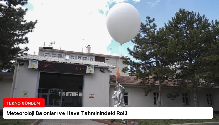 Meteoroloji Balonları ve Hava Tahminindeki Rolü