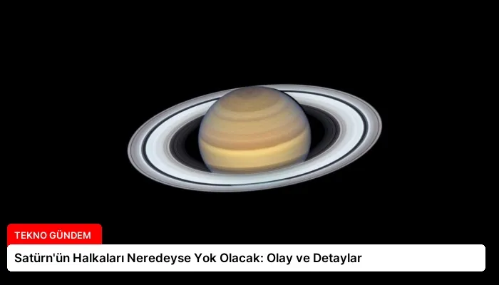 Satürn’ün Halkaları Neredeyse Yok Olacak: Olay ve Detaylar