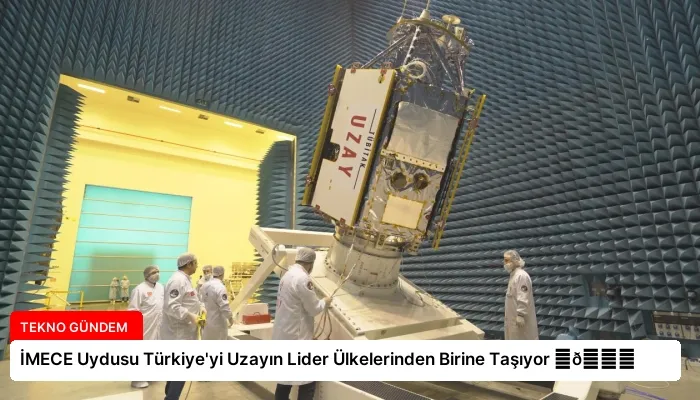 İMECE Uydusu Türkiye’yi Uzayın Lider Ülkelerinden Birine Taşıyor ⏬👇