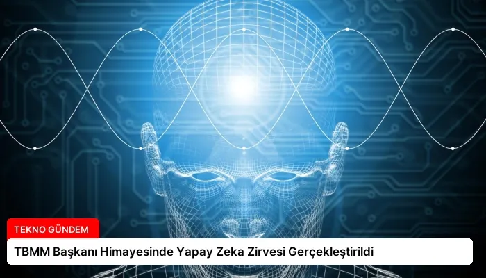 TBMM Başkanı Himayesinde Yapay Zeka Zirvesi Gerçekleştirildi