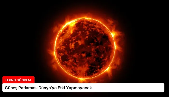 Güneş Patlaması Dünya’ya Etki Yapmayacak