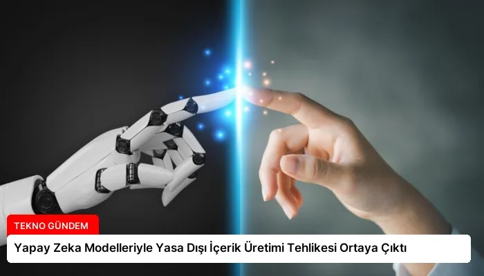 Yapay Zeka Modelleriyle Yasa Dışı İçerik Üretimi Tehlikesi Ortaya Çıktı