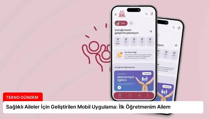 Sağlıklı Aileler İçin Geliştirilen Mobil Uygulama: İlk Öğretmenim Ailem