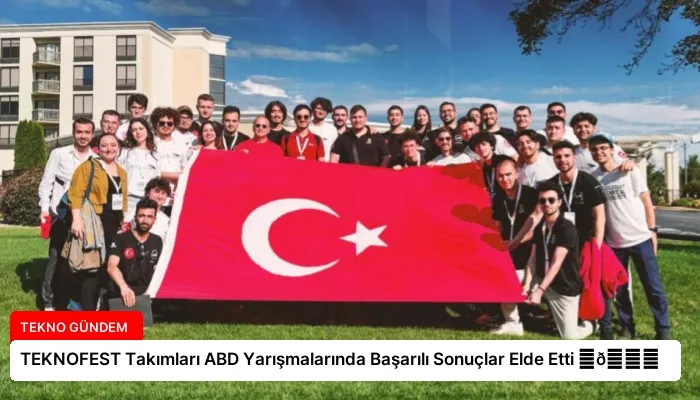 TEKNOFEST Takımları ABD Yarışmalarında Başarılı Sonuçlar Elde Etti ⏬👇