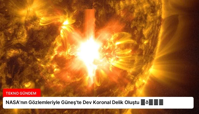 NASA’nın Gözlemleriyle Güneş’te Dev Koronal Delik Oluştu ⏬👇