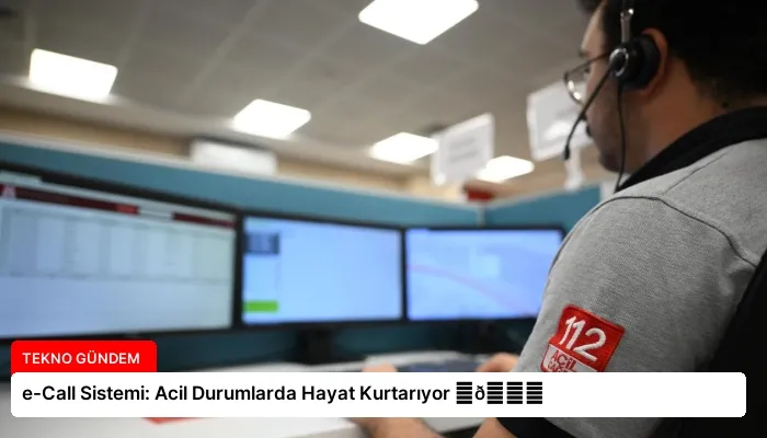 e-Call Sistemi: Acil Durumlarda Hayat Kurtarıyor ⏬👇
