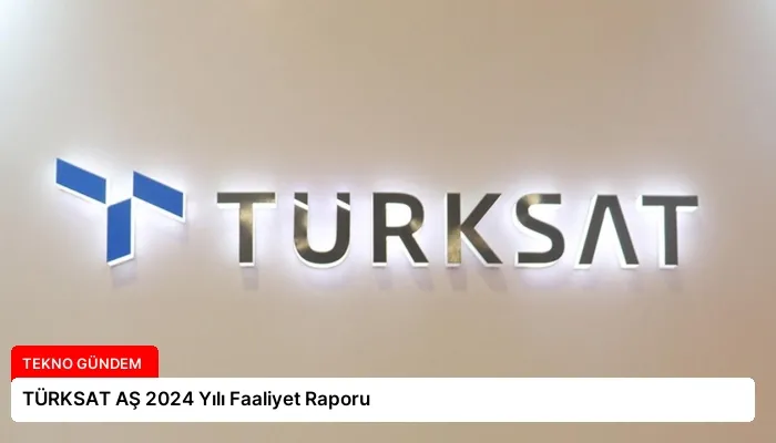 TÜRKSAT AŞ 2024 Yılı Faaliyet Raporu