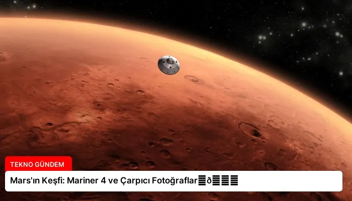 Mars’ın Keşfi: Mariner 4 ve Çarpıcı Fotoğraflar⏬👇