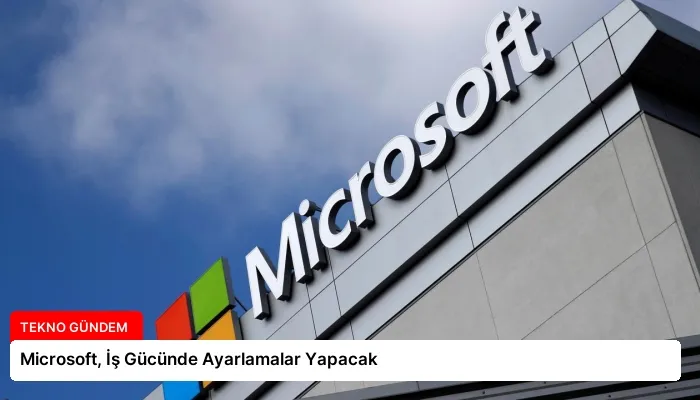 Microsoft, İş Gücünde Ayarlamalar Yapacak