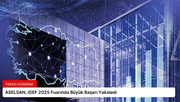 ASELSAN, IDEF 2025 Fuarında Büyük Başarı Yakaladı