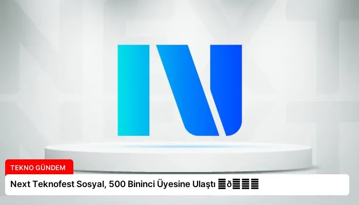 Next Teknofest Sosyal, 500 Bininci Üyesine Ulaştı ⏬👇