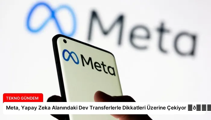 Meta, Yapay Zeka Alanındaki Dev Transferlerle Dikkatleri Üzerine Çekiyor ⏬👇