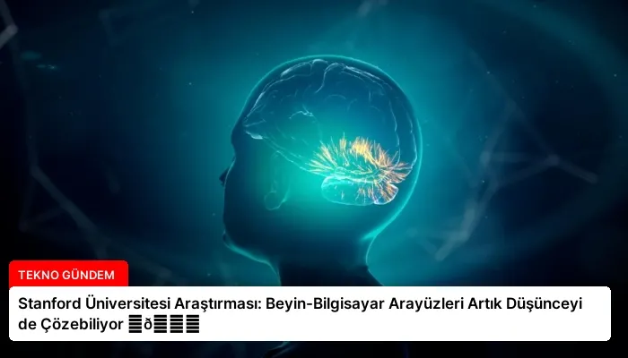 Stanford Üniversitesi Araştırması: Beyin-Bilgisayar Arayüzleri Artık Düşünceyi de Çözebiliyor ⏬👇