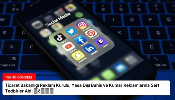 Ticaret Bakanlığı Reklam Kurulu, Yasa Dışı Bahis ve Kumar Reklamlarına Sert Tedbirler Aldı ⏬👇