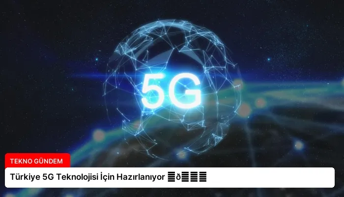Türkiye 5G Teknolojisi İçin Hazırlanıyor ⏬👇