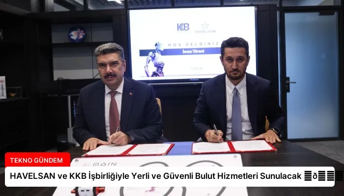 HAVELSAN ve KKB İşbirliğiyle Yerli ve Güvenli Bulut Hizmetleri Sunulacak ⏬👇