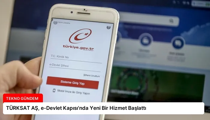 TÜRKSAT AŞ, e-Devlet Kapısı’nda Yeni Bir Hizmet Başlattı