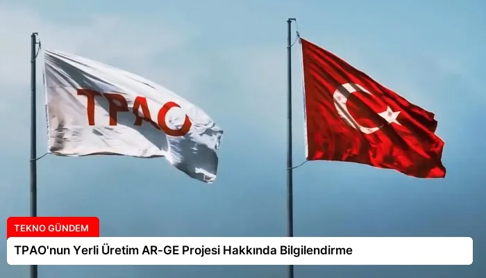 TPAO’nun Yerli Üretim AR-GE Projesi Hakkında Bilgilendirme
