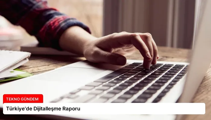 Türkiye’de Dijitalleşme Raporu