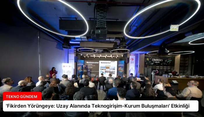 ‘Fikirden Yörüngeye: Uzay Alanında Teknogirişim-Kurum Buluşmaları’ Etkinliği