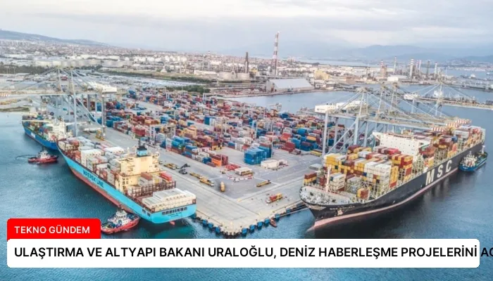 ULAŞTIRMA VE ALTYAPI BAKANI URALOĞLU, DENİZ HABERLEŞME PROJELERİNİ AÇIKLADI