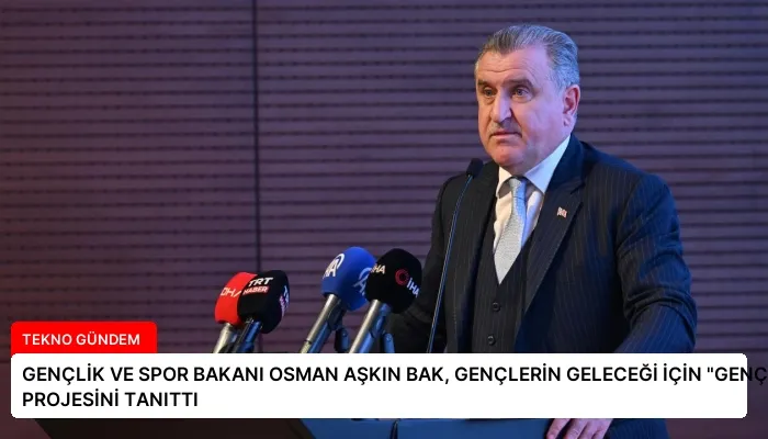 GENÇLİK VE SPOR BAKANI OSMAN AŞKIN BAK, GENÇLERİN GELECEĞİ İÇİN “GENÇ2030” PROJESİNİ TANITTI