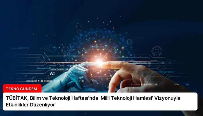 TÜBİTAK, Bilim ve Teknoloji Haftası’nda ‘Milli Teknoloji Hamlesi’ Vizyonuyla Etkinlikler Düzenliyor