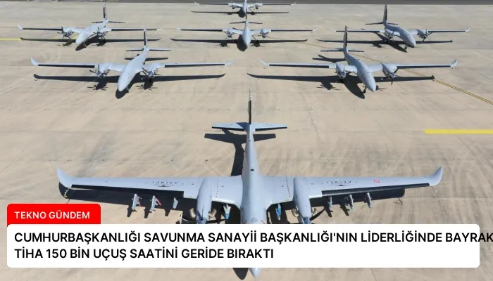 CUMHURBAŞKANLIĞI SAVUNMA SANAYİİ BAŞKANLIĞI’NIN LİDERLİĞİNDE BAYRAKTAR AKINCI TİHA 150 BİN UÇUŞ SAATİNİ GERİDE BIRAKTI