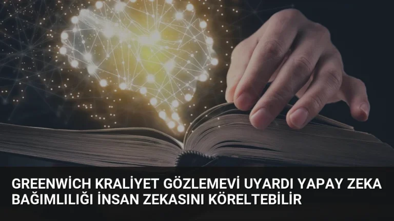 Greenwich Kraliyet Gözlemevi Uyardı Yapay Zeka Bağımlılığı İnsan Zekasını Köreltebilir