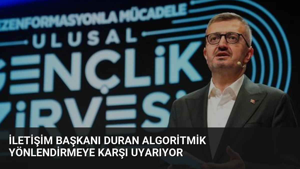 İletişim Başkanı Duran Algoritmik Yönlendirmeye Karşı Uyarıyor