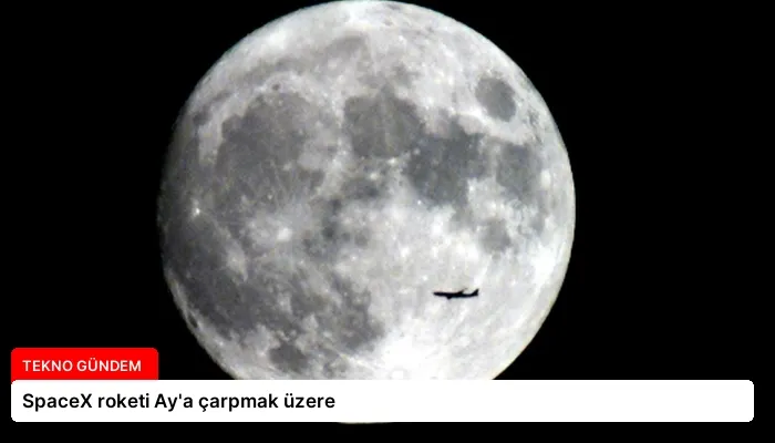 SpaceX roketi Ay’a çarpmak üzere