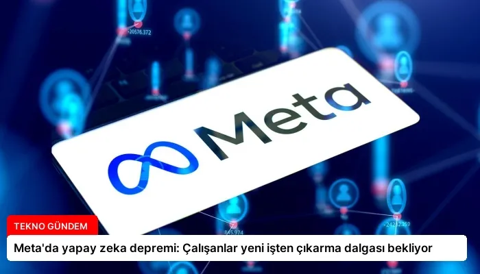 Meta’da yapay zeka depremi: Çalışanlar yeni işten çıkarma dalgası bekliyor