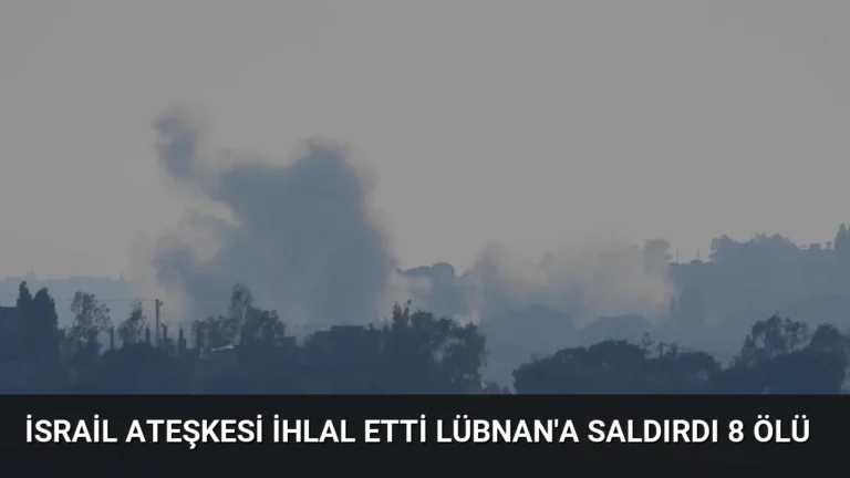 İsrail Ateşkesi İhlal Etti Lübnan’a Saldırdı 8 Ölü