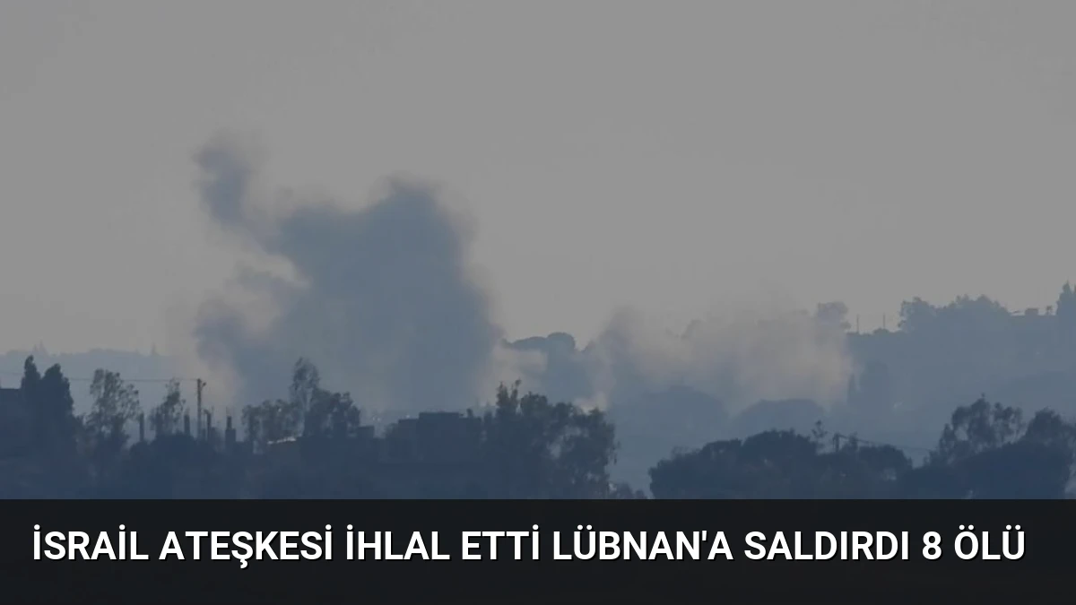 İsrail Ateşkesi İhlal Etti Lübnan’a Saldırdı 8 Ölü