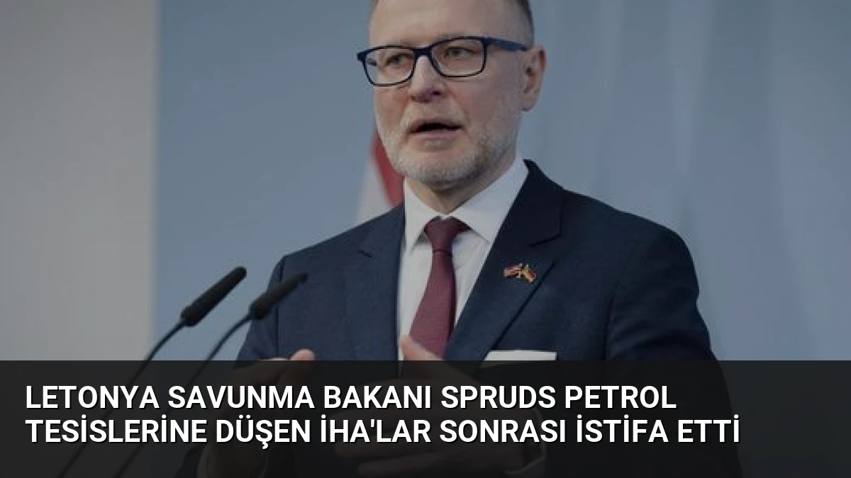 Letonya Savunma Bakanı Spruds Petrol Tesislerine Düşen İHA’lar Sonrası İstifa Etti