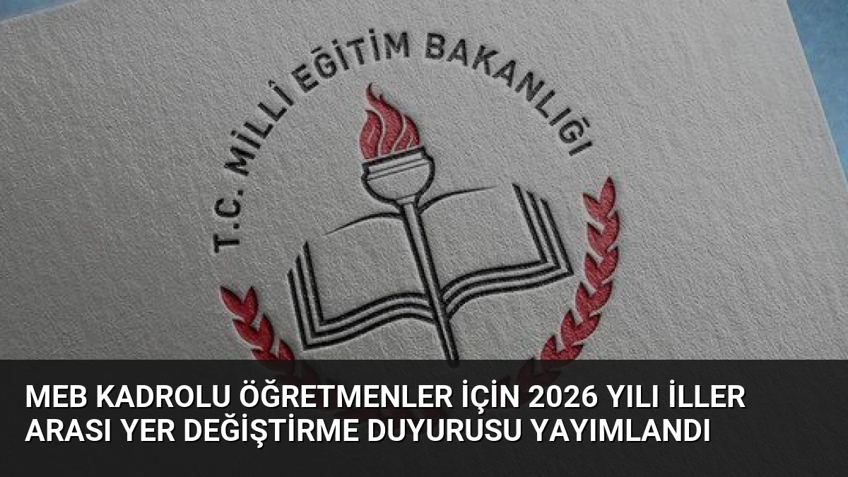 MEB Kadrolu Öğretmenler İçin 2026 Yılı İller Arası Yer Değiştirme Duyurusu Yayımlandı